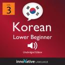 Learn Korean - Level 3: Lower Beginner Korean, Volume 1: Lessons 1-25 Audiobook