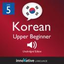 Learn Korean - Level 5: Upper Beginner Korean, Volume 1: Lessons 1-25 Audiobook