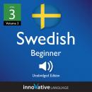 Learn Swedish - Level 4: Beginner Swedish, Volume 3: Lessons 1-25, Innovative Language Learning
