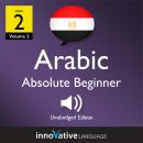 Learn Arabic - Level 2: Absolute Beginner Arabic, Volume 2: Lessons 1-25 Audiobook