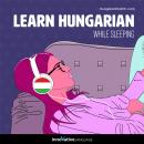 Learn Hungarian While Sleeping: Learn While Sleeping Audiobook