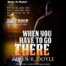 When You Have To Go There (The Group Series, 2) Audiobook
