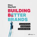 Building Better Brands: Essential Marketing Strategies for the Construction Industry Audiobook