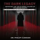 The Dark Legacy: Unveiling the Top 10 Serial Killers of the United States: A Criminologist’s In-dept Audiobook