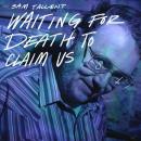 Sam Tallent: Waiting For Death To Claim Us Audiobook