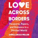 Love Across Borders: Passports, Papers, and Romance in a Divided World Audiobook