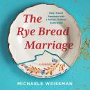 The Rye Bread Marriage: How I Found Happiness with a Partner I'll Never Understand Audiobook