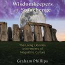 Wisdomkeepers of Stonehenge: The Living Libraries and Healers of Megalithic Culture, Graham Phillips
