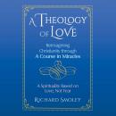 A Theology of Love: Reimagining Christianity through A Course in Miracles Audiobook