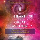 The Heart of the Great Mother: Spiritual Initiation, Creativity, and Rebirth Audiobook