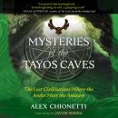 Mysteries of the Tayos Caves: The Lost Civilizations Where the Andes Meet the Amazon Audiobook