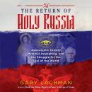 The Return of Holy Russia: Apocalyptic History, Mystical Awakening, and the Struggle for the Soul of the World