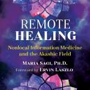 Remote Healing: Nonlocal Information Medicine and the Akashic Field Audiobook