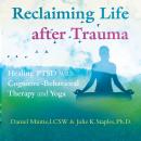 Reclaiming Life after Trauma: Healing PTSD with Cognitive-Behavioral Therapy and Yoga