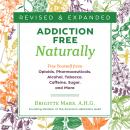 Addiction-Free Naturally: Free Yourself from Opioids, Pharmaceuticals, Alcohol, Tobacco, Caffeine, S Audiobook