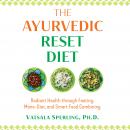 Ayurvedic Reset Diet: Radiant Health through Fasting, Mono-Diet, and Smart Food Combining, Vatsala Sperling