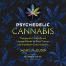 Psychedelic Cannabis: Therapeutic Methods and Unique Blends to Treat Trauma and Transform Consciousn Audiobook