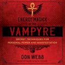 Energy Magick of the Vampyre: Secret Techniques for Personal Power and Manifestation Audiobook