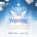 Cover of Angels in Waiting: How to Reach Out to Your Guardian Angels and Spirit Guides
