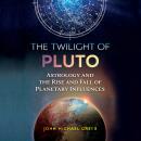 The Twilight of Pluto: Astrology and the Rise and Fall of Planetary Influences Audiobook