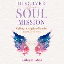 Discover Your Soul Mission: Calling on Angels to Manifest Your Life Purpose Audiobook