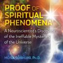 Proof of Spiritual Phenomena: A Neuroscientist's Discovery of the Ineffable Mysteries of the Univers Audiobook