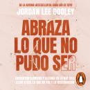 Abraza lo que no pudo ser: Encuentra claridad y alegría en lo que casi no llegó a ser, lo que no fue Audiobook