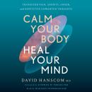 Calm Your Body, Heal Your Mind: Transcend Pain, Anxiety, Anger, and Repetitive Unwanted Thoughts Audiobook