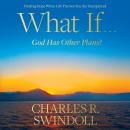 What If...God Has Other Plans?: Finding Hope When Life Throws You the Unexpected, Charles R. Swindoll