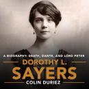 Dorothy L. Sayers: A Biography: Death, Dante and Lord Peter Wimsey Audiobook