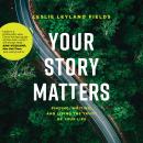 Your Story Matters: Finding, Writing, and Living the Truth of Your Life Audiobook