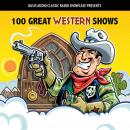 100 Great Western Shows: Classic Shows from the Golden Era of Radio Audiobook