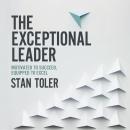 The Exceptional Leader: Motivated to Succeed, Equipped to Excel Audiobook