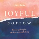 Joyful Sorrow: Breaking Through the Darkness of Mental Illness Audiobook