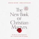 The New Book of Christian Martyrs: The Heroes of Our Faith from the 1st Century to the 21st Century Audiobook
