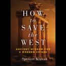 How to Save the West: Ancient Wisdom for 5 Modern Crises Audiobook