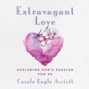 Extravagant Love: Exploring God's Passion for Us Audiobook