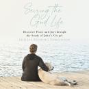 Seizing the Good Life: Discover Peace and Joy through the Study of John's Gospel Audiobook