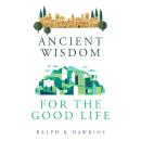 Ancient Wisdom for the Good Life Audiobook