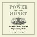 The Power and the Money: The Epic Clashes Between Commanders in Chief and Titans of Industry Audiobook