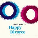 A Short Guide to a Happy Divorce: The Modern Framework for When Love Comes to an End Audiobook