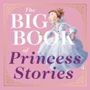 The Big Book of Princess Stories: 10 Favorite Fables, from Cinderella to Rapunzel Audiobook