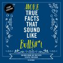 Cover of More True Facts That Sound Like Bull$#*t: 500 More Insane-But-True Facts to Rattle Your Brain