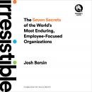 Irresistible: The Seven Secrets of the World's Most Enduring, Employee-Focused Organizations Audiobook