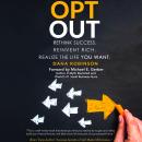Opt Out: Rethink success. Reinvent rich. Realize the life you want. Audiobook