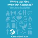 Where Was God When That Happened?: And Other Questions About God's Goodness, Power and the Way He Wo Audiobook