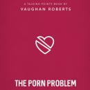 The Porn Problem: Christian Compassion, Convictions and Wisdom for Today's Big Issues Audiobook