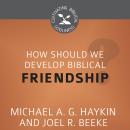 How Should We Develop Biblical Friendship? Audiobook