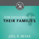 How Should Men Lead Their Families? Audiobook