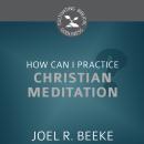 How Can I Practice Christian Meditation? Audiobook